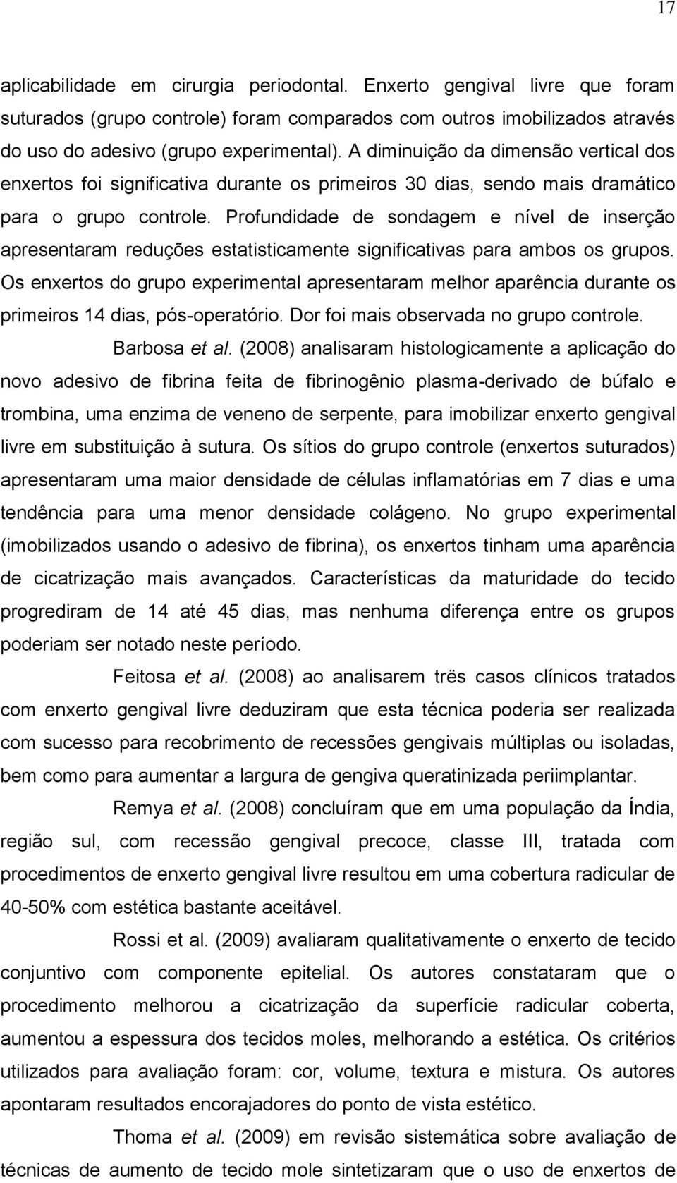 Profundidade de sondagem e nível de inserção apresentaram reduções estatisticamente significativas para ambos os grupos.