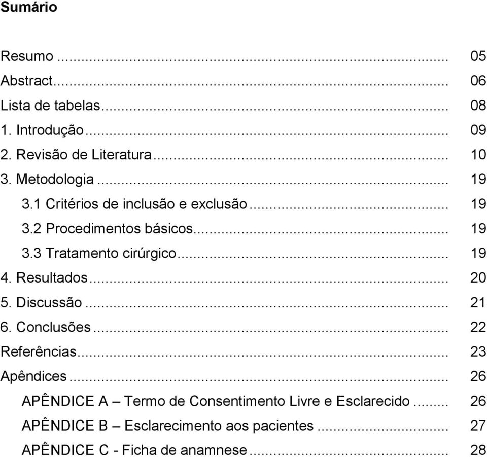 .. 19 4. Resultados... 20 5. Discussão... 21 6. Conclusões... 22 Referências... 23 Apêndices.