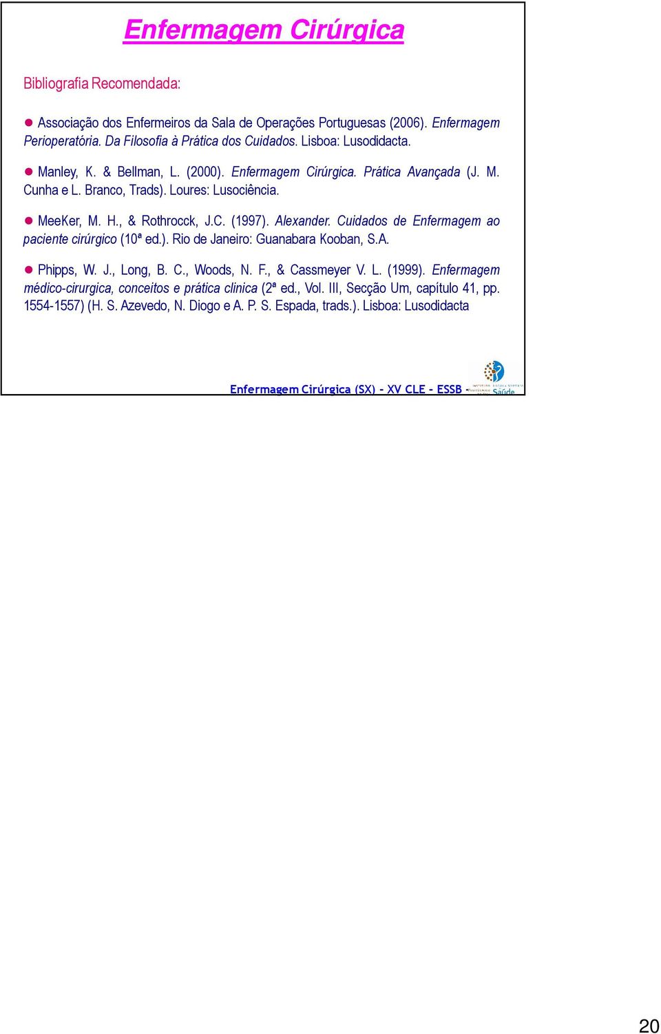 Alexander. Cuidados de Enfermagem ao paciente cirúrgico (10ª ed.). Rio de Janeiro: Guanabara Kooban, S.A. Phipps, W. J., Long, B. C., Woods, N. F., & Cassmeyer V. L. (1999).