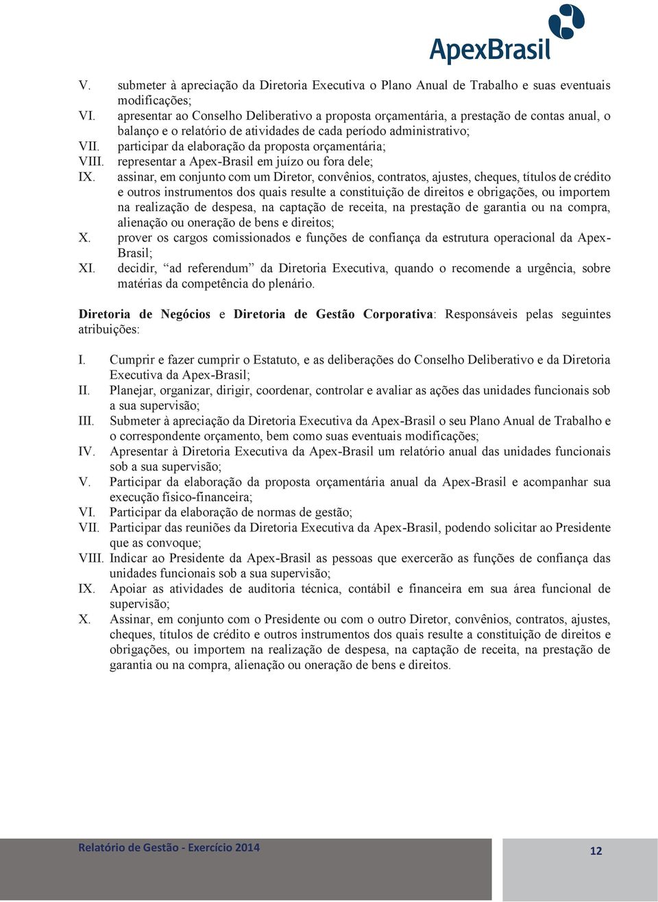 participar da elaboração da proposta orçamentária; VIII. representar a Apex-Brasil em juízo ou fora dele; IX.