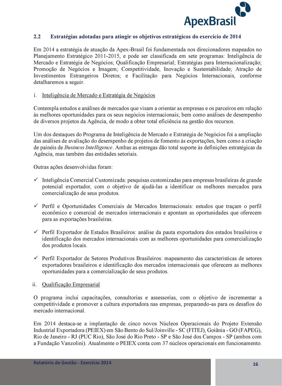 Negócios e Imagem; Competitividade, Inovação e Sustentabilidade; Atração de Investimentos Estrangeiros Diretos; e Facilitação para Negócios Internacionais, conforme detalharemos a seguir. i.