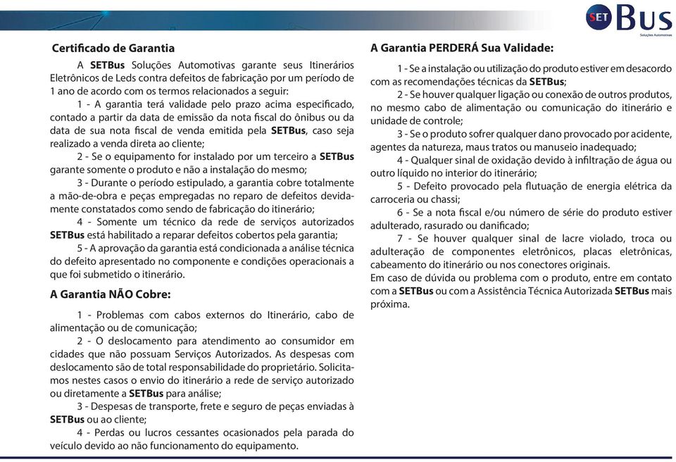 venda direta ao cliente; - Se o equipamento for instalado por um terceiro a SETBus garante somente o produto e não a instalação do mesmo; - Durante o período estipulado, a garantia cobre totalmente a