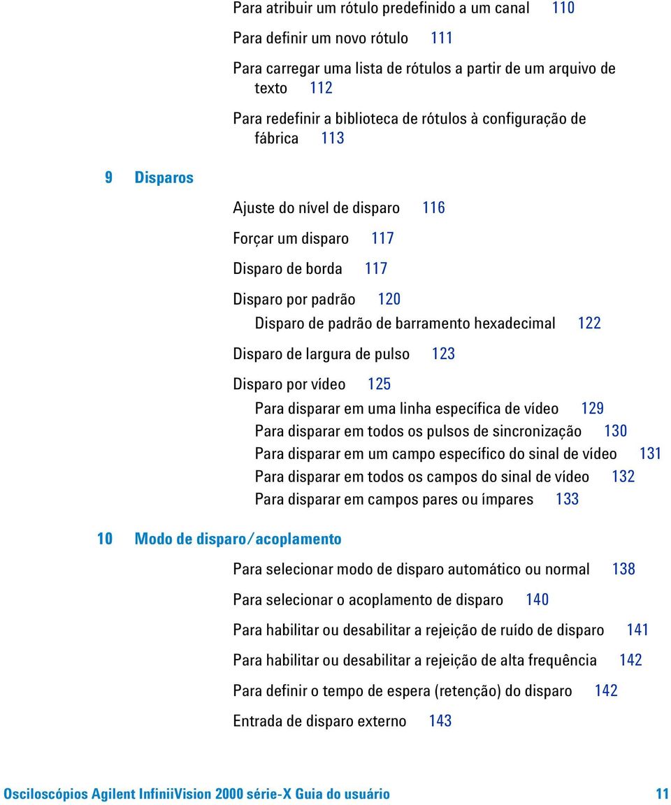 hexadecimal 122 Disparo de largura de pulso 123 Disparo por vídeo 125 Para disparar em uma linha específica de vídeo 129 Para disparar em todos os pulsos de sincronização 130 Para disparar em um