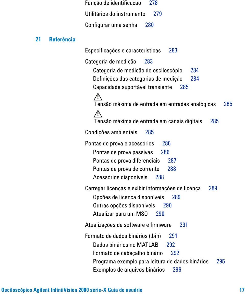 ambientais 285 Pontas de prova e acessórios 286 Pontas de prova passivas 286 Pontas de prova diferenciais 287 Pontas de prova de corrente 288 Acessórios disponíveis 288 Carregar licenças e exibir