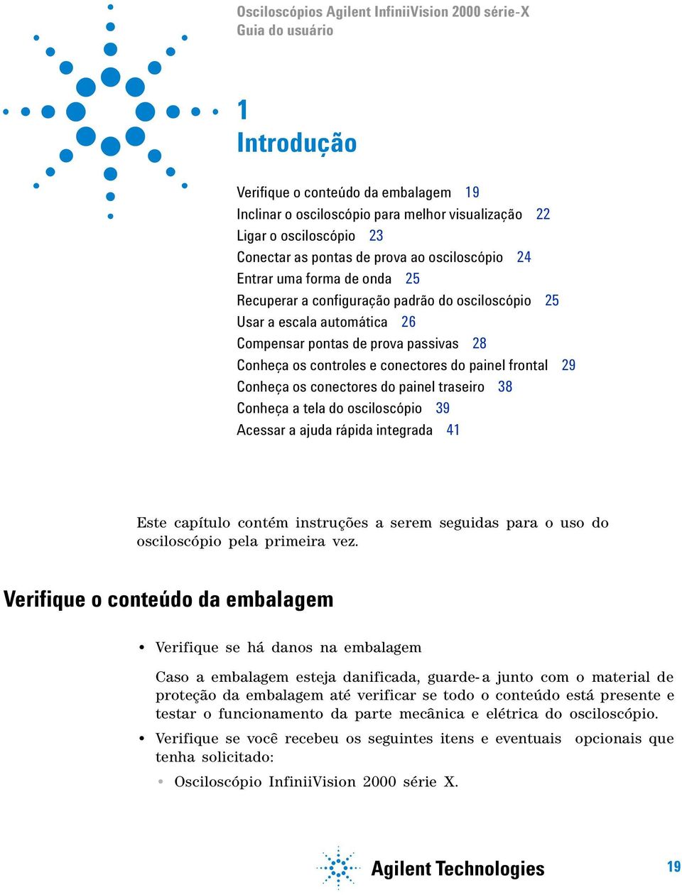 controles e conectores do painel frontal 29 Conheça os conectores do painel traseiro 38 Conheça a tela do osciloscópio 39 Acessar a ajuda rápida integrada 41 Este capítulo contém instruções a serem