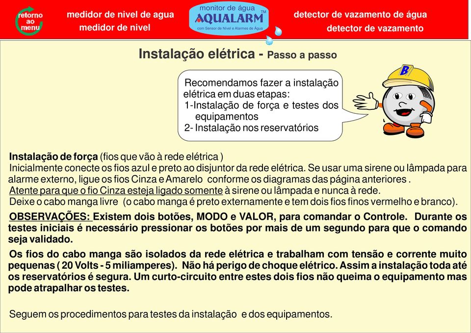 Se usar uma sirene ou lâmpada para alarme externo, ligue os fios Cinza e Amarelo conforme os diagramas das página anteriores.