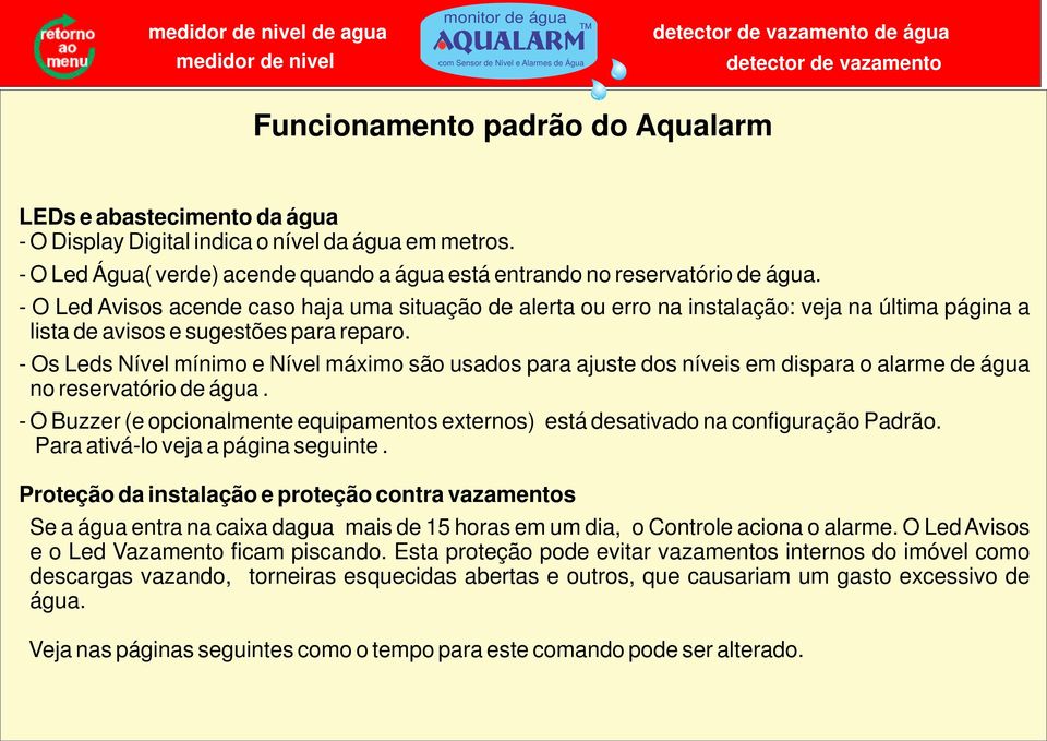 - Os Leds Nível mínimo e Nível máximo são usados para ajuste dos níveis em dispara o alarme no reservatório. - O Buzzer (e opcionalmente equipamentos externos) está sativado na configuração Padrão.