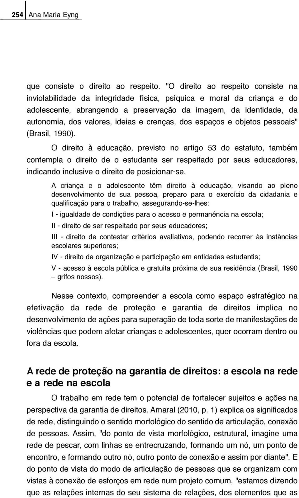 ideias e crenças, dos espaços e objetos pessoais" (Brasil, 1990).