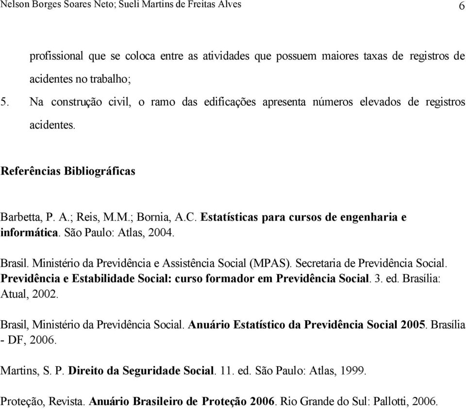 Estatísticas para cursos de engenharia e informática. São Paulo: Atlas, 2004. Brasil. Ministério da Previdência e Assistência Social (MPAS). Secretaria de Previdência Social.