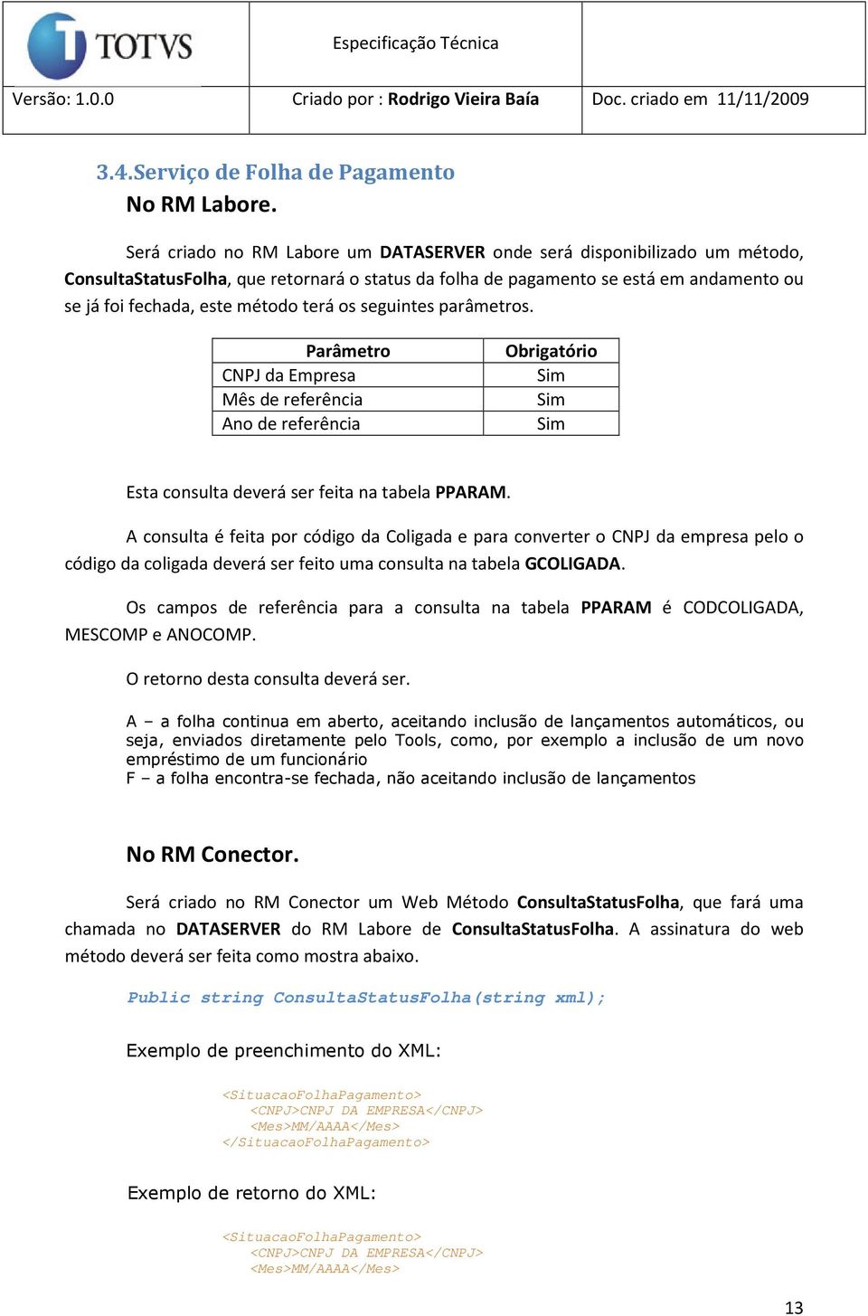 terá os seguintes parâmetros. Parâmetro CNPJ da Empresa Mês de referência Ano de referência Obrigatório Sim Sim Sim Esta consulta deverá ser feita na tabela PPARAM.