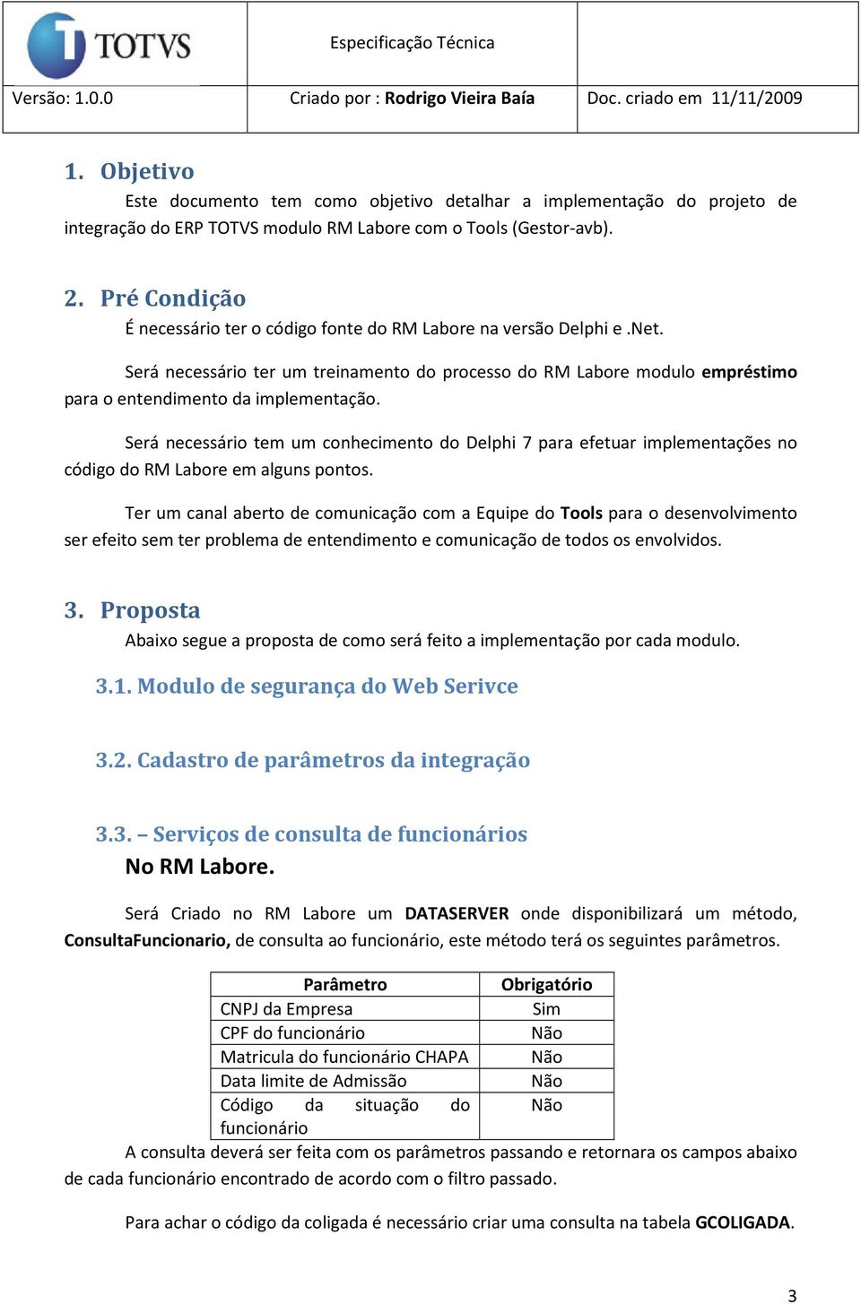 Será necessário tem um conhecimento do Delphi 7 para efetuar implementações no código do RM Labore em alguns pontos.