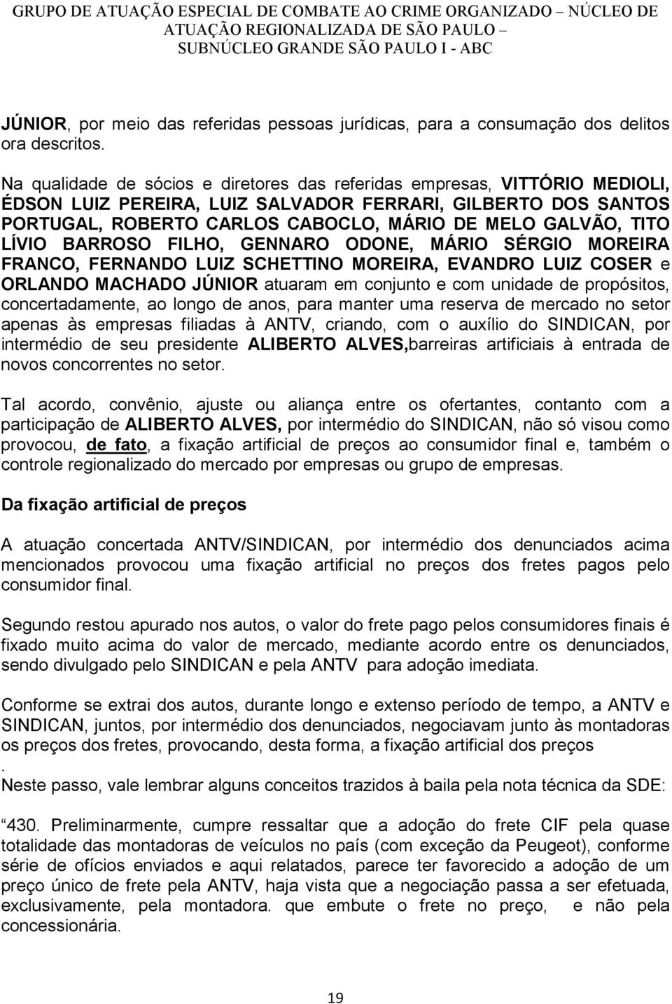 TITO LÍVIO BARROSO FILHO, GENNARO ODONE, MÁRIO SÉRGIO MOREIRA FRANCO, FERNANDO LUIZ SCHETTINO MOREIRA, EVANDRO LUIZ COSER e ORLANDO MACHADO JÚNIOR atuaram em conjunto e com unidade de propósitos,