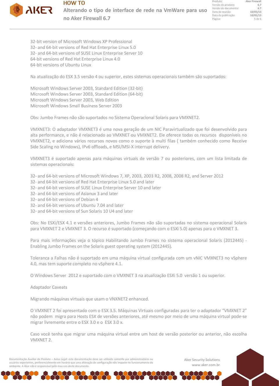 5 versão 4 ou superior, estes sistemas operacionais também são suportados: Microsoft Windows Server 2003, Standard Edition (32-bit) Microsoft Windows Server 2003, Standard Edition (64-bit) Microsoft