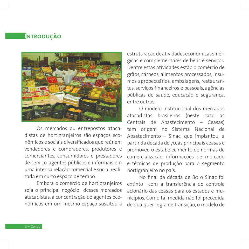 Embora o comércio de hortigranjeiros seja o principal negócio desses mercados atacadistas, a concentração de agentes econômicos em um mesmo espaço suscitou a estruturação de atividades econômicas