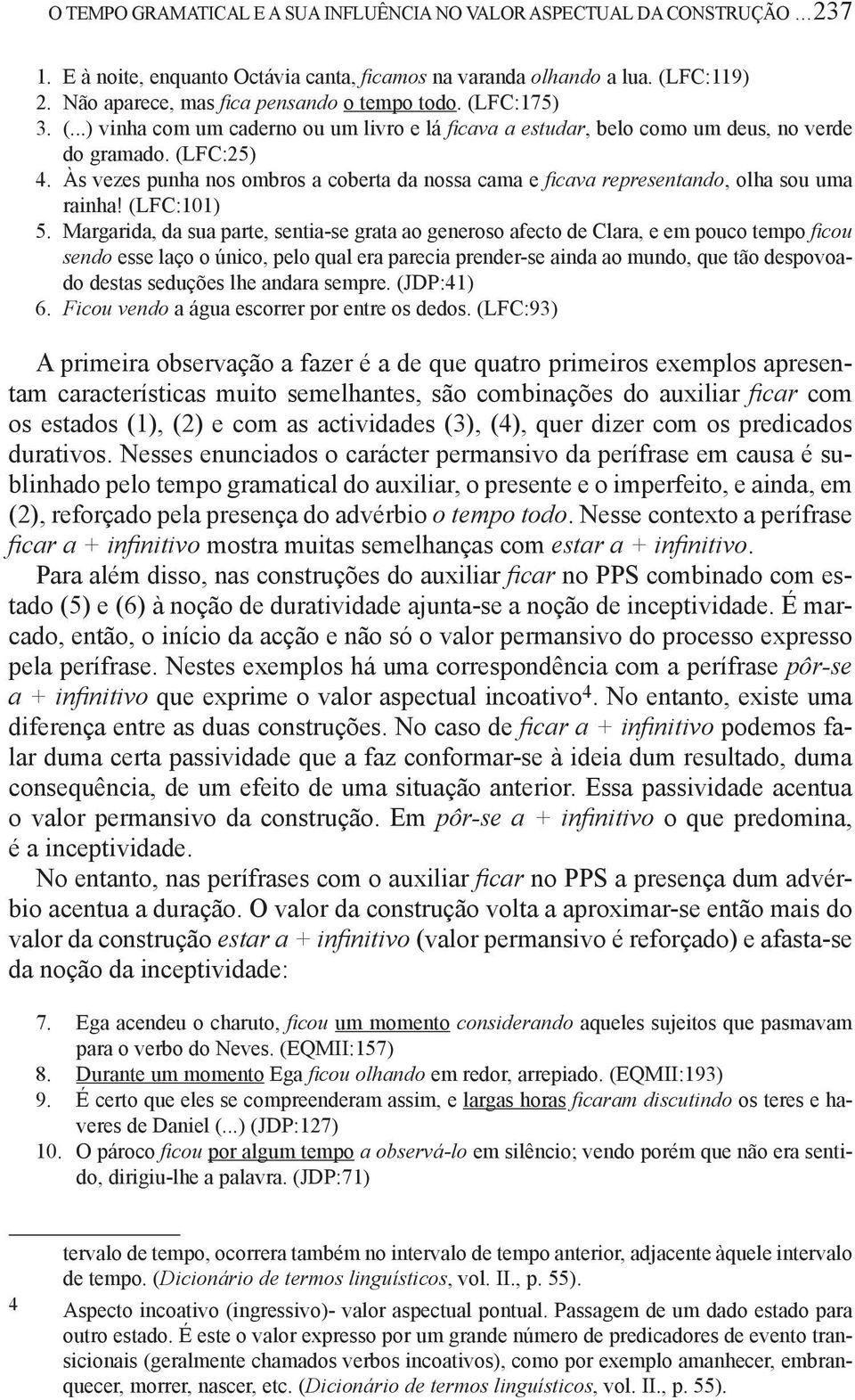 Às vezes punha nos ombros a coberta da nossa cama e ficava representando, olha sou uma rainha! (LFC:101) 5.