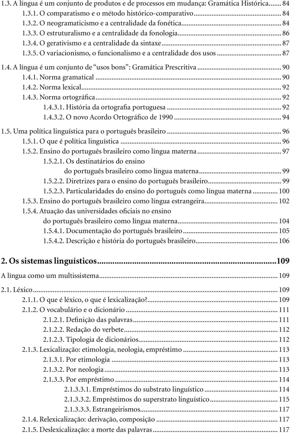 O variacionismo, o funcionalismo e a centralidade dos usos... 87 1.4. A língua é um conjunto de usos bons : Gramática Prescritiva... 90 1.4.1. Norma gramatical... 90 1.4.2. Norma lexical... 92 1.4.3.