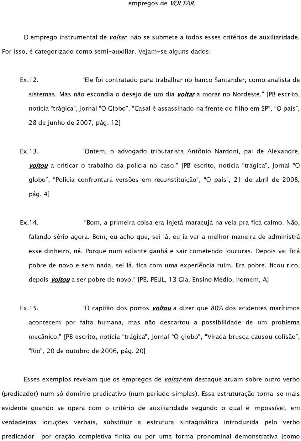 [PB escrito, notícia trágica, Jornal O Globo, Casal é assassinado na frente do filho em SP, O país, 28 de junho de 2007, pág. 12] Ex.13.