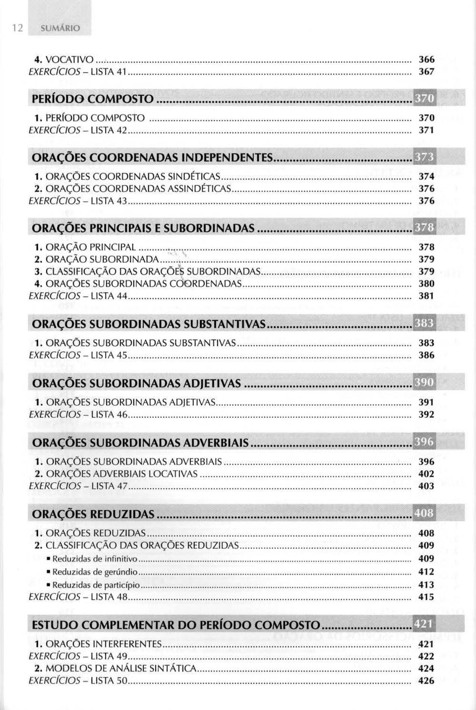 ORAÇÕES SUBORDINADAS CdORDENADAS... EXERCfClOS - LISTA 44... 378 379 379 380 381 ORAÇÕES SUBORDINADAS SUBSTANTiVAS...... 1. ORAÇÕES SUBORDINADAS SU BSTANTIVAS... 383 EXERC{ClOS - LISTA 45.