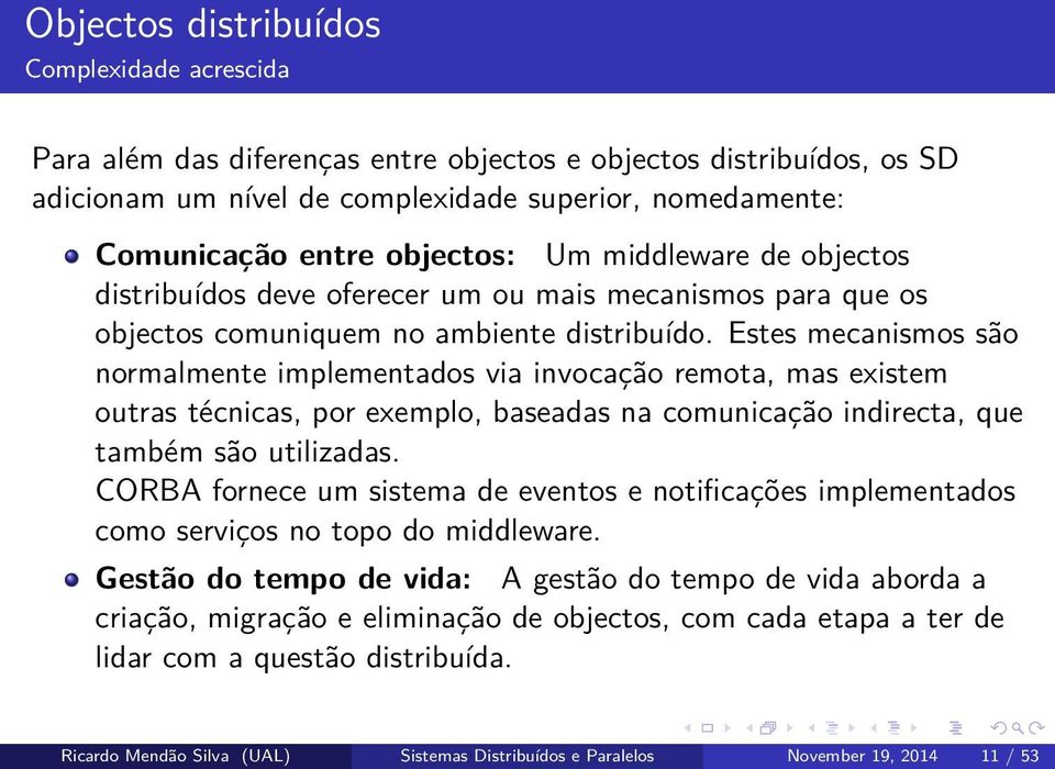 Estes mecanismos são normalmente implementados via invocação remota, mas existem outras técnicas, por exemplo, baseadas na comunicação indirecta, que também são utilizadas.