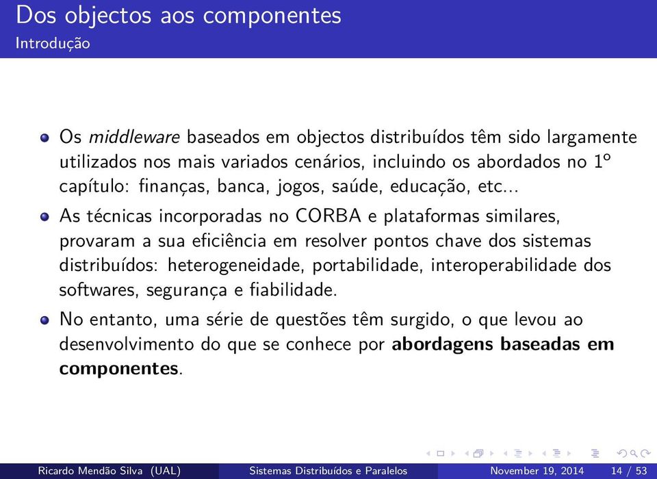 .. As técnicas incorporadas no CORBA e plataformas similares, provaram a sua eficiência em resolver pontos chave dos sistemas distribuídos: heterogeneidade, portabilidade,