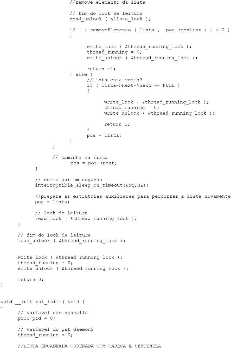 if ( lista->next->next == NULL ) write_lock ( &thread_running_lock ); thread_running = 0; write_unlock ( &thread_running_lock ); return 1; pos = lista; // caminha na lista pos = pos->next; // dorme