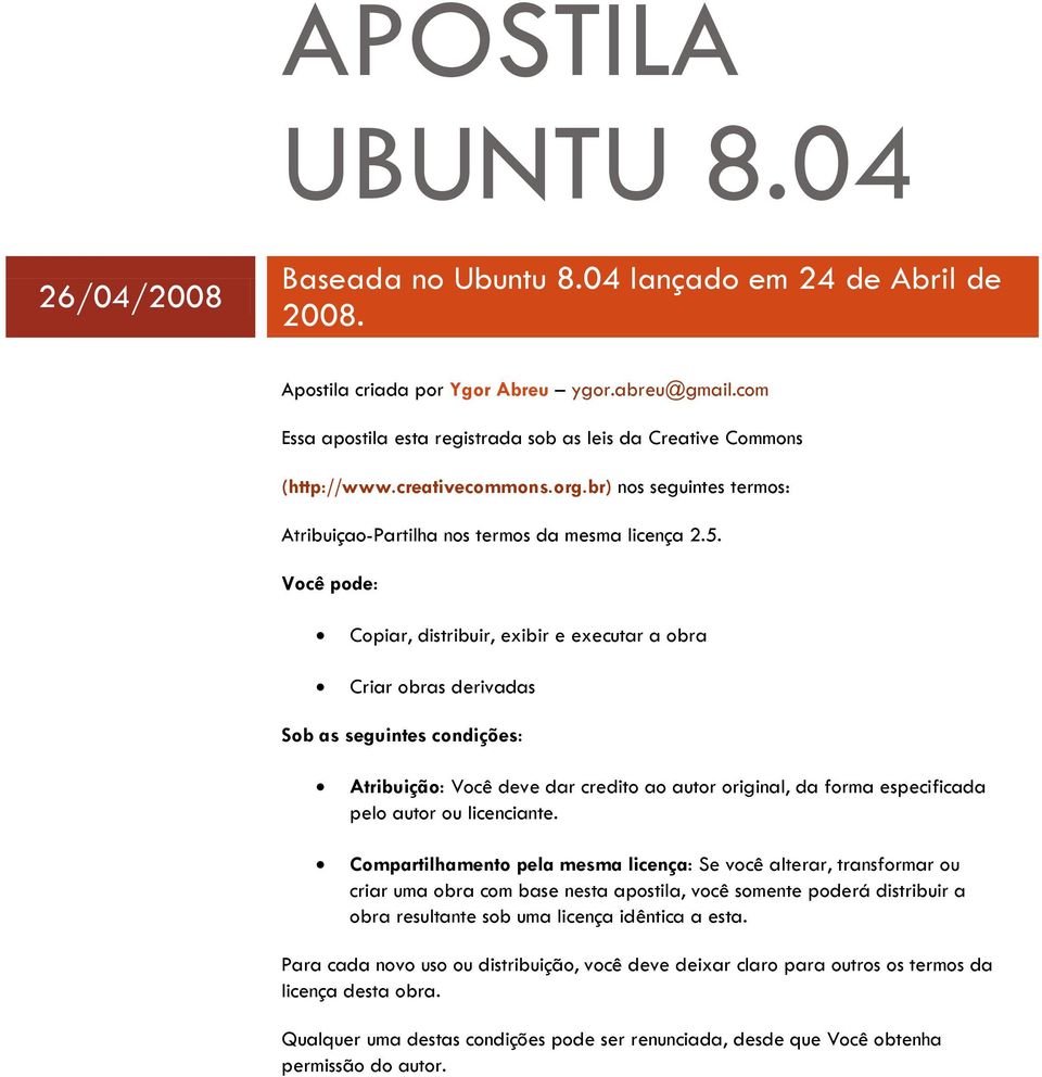 Você pode: Copiar, distribuir, exibir e executar a obra Criar obras derivadas Sob as seguintes condições: Atribuição: Você deve dar credito ao autor original, da forma especificada pelo autor ou