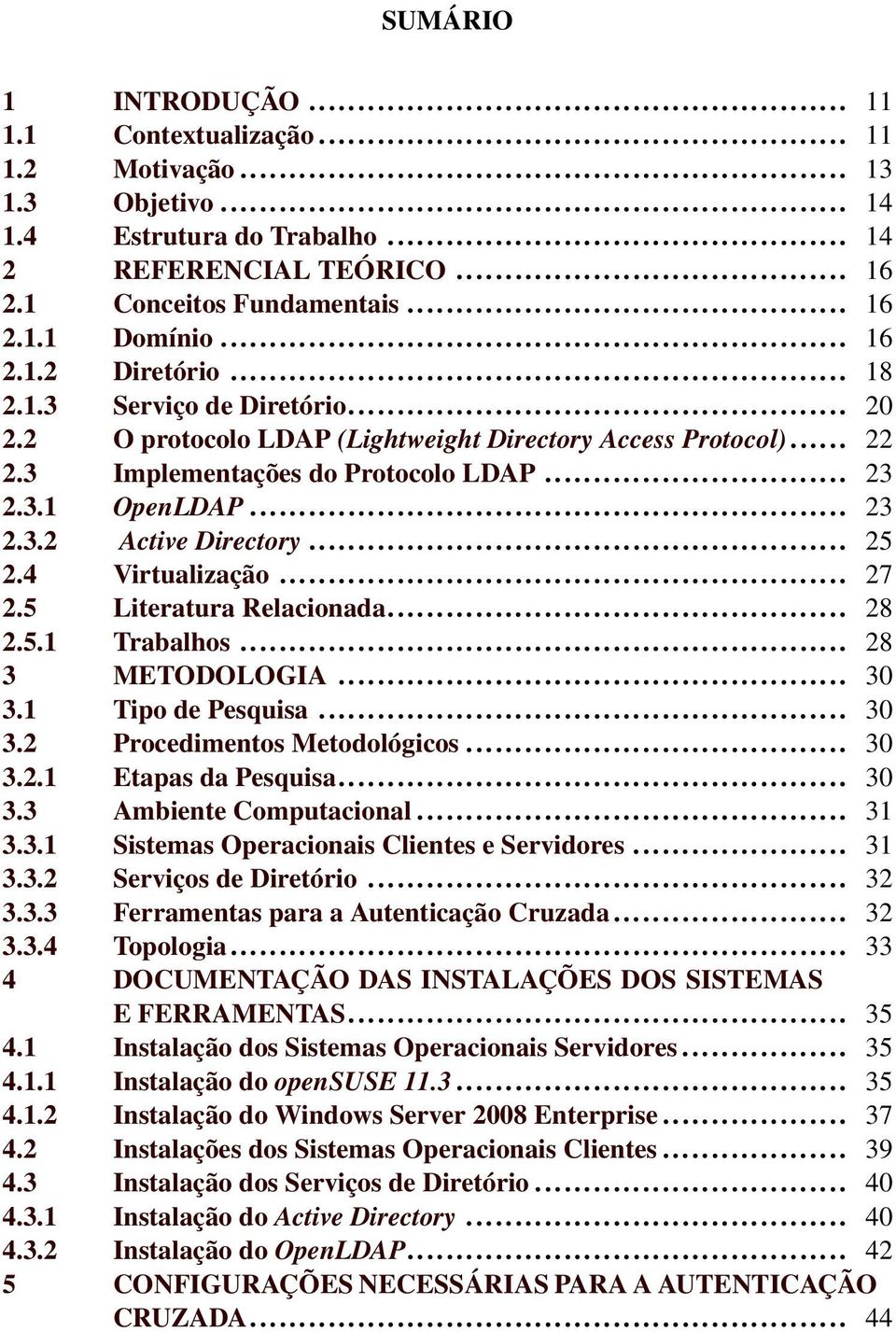 .. 25 2.4 Virtualização... 27 2.5 Literatura Relacionada... 28 2.5.1 Trabalhos... 28 3 METODOLOGIA... 30 3.1 Tipo de Pesquisa... 30 3.2 Procedimentos Metodológicos... 30 3.2.1 Etapas da Pesquisa.