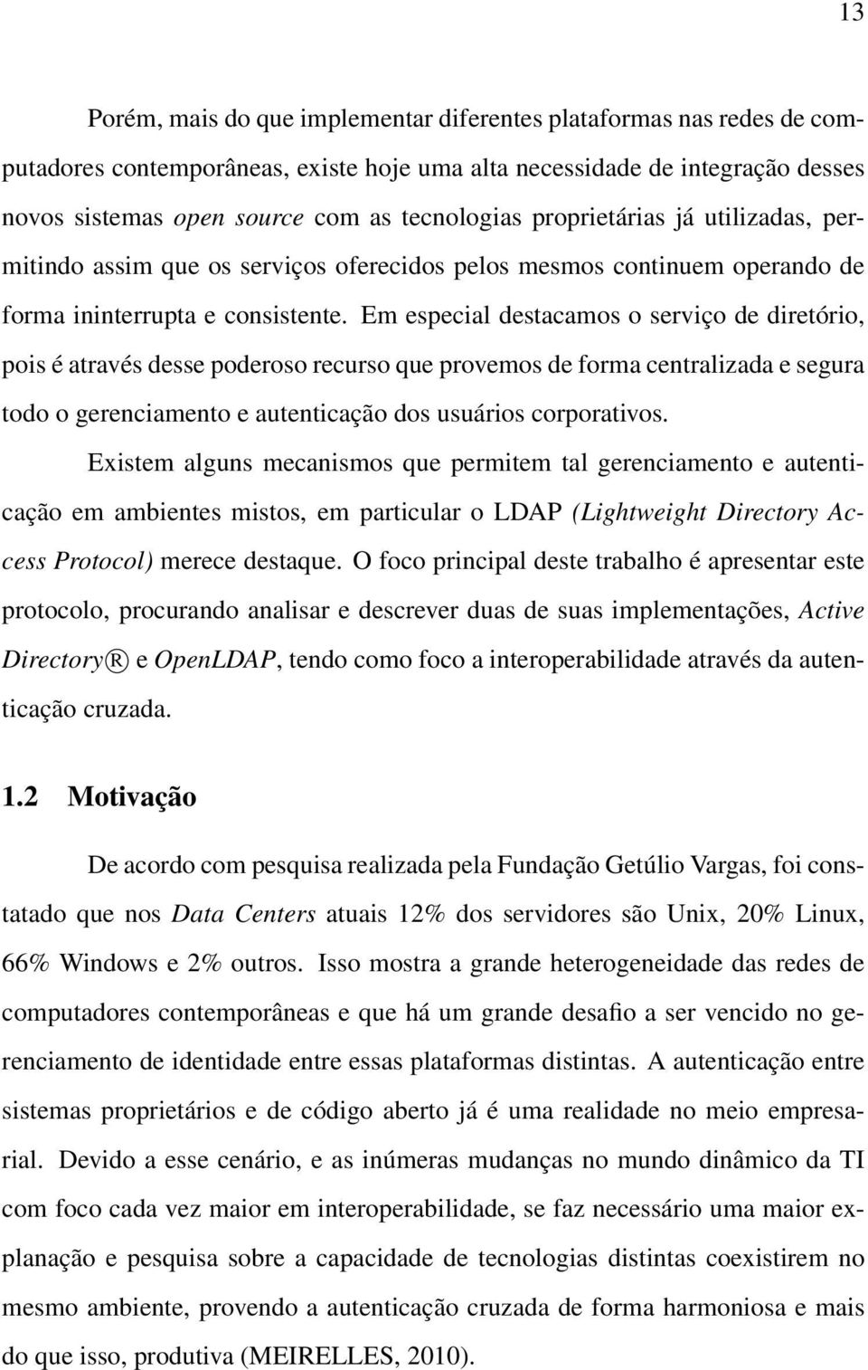 Em especial destacamos o serviço de diretório, pois é através desse poderoso recurso que provemos de forma centralizada e segura todo o gerenciamento e autenticação dos usuários corporativos.