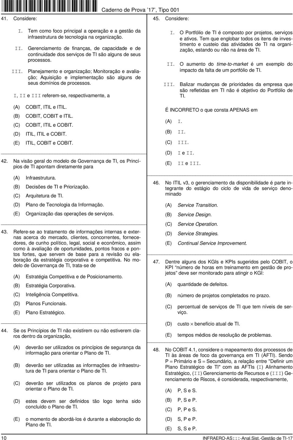 Planejamento e organização; Monitoração e avaliação; Aquisição e implementação são alguns de seus domínios de processos. I, II e III referem-se, respectivamente, a I.