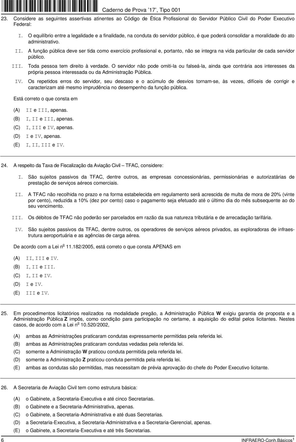 A função pública deve ser tida como exercício profissional e, portanto, não se integra na vida particular de cada servidor público. III. Toda pessoa tem direito à verdade.