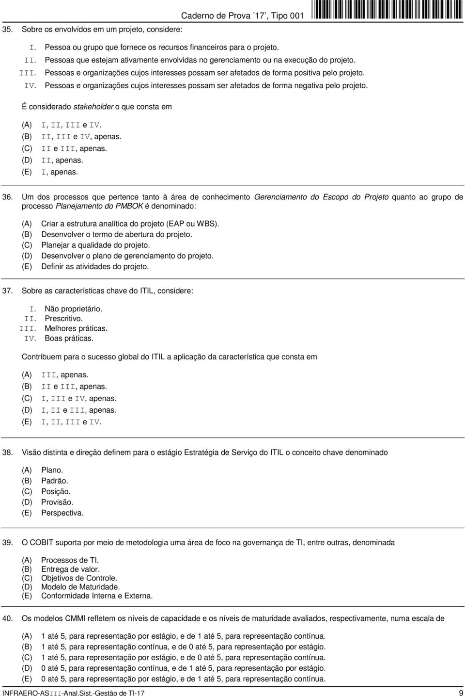 Pessoas e organizações cujos interesses possam ser afetados de forma negativa pelo projeto. É considerado stakeholder o que consta em I, II, III e IV. II, III e IV, apenas. II e III, apenas.