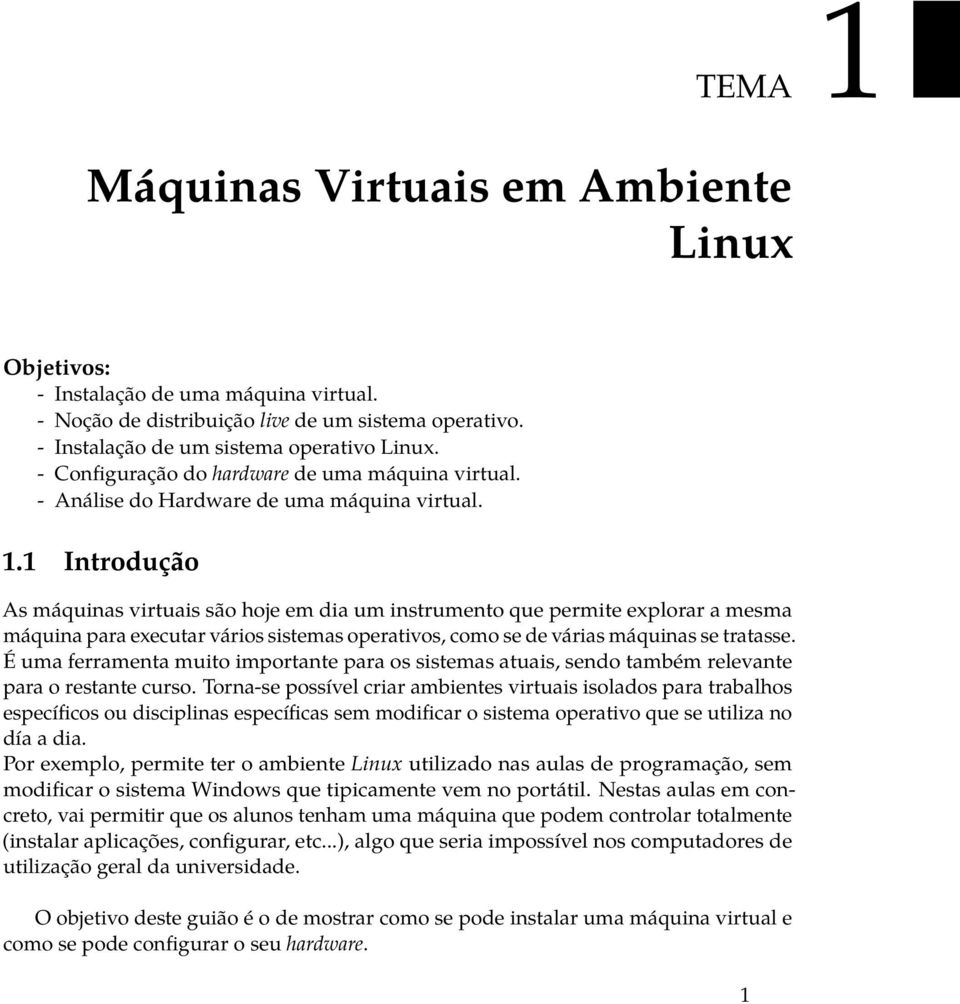 1 Introdução As máquinas virtuais são hoje em dia um instrumento que permite explorar a mesma máquina para executar vários sistemas operativos, como se de várias máquinas se tratasse.