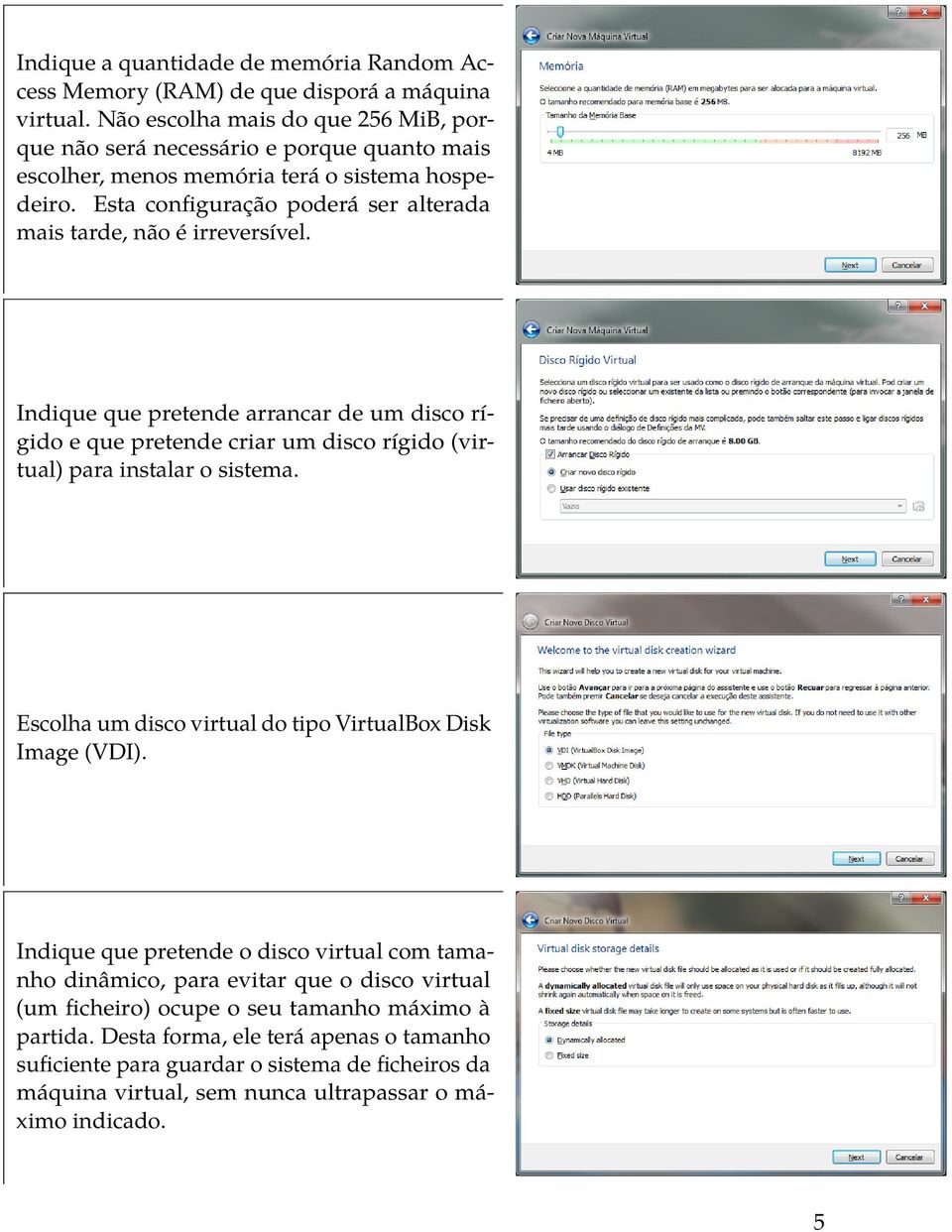 Esta configuração poderá ser alterada mais tarde, não é irreversível. Indique que pretende arrancar de um disco rígido e que pretende criar um disco rígido (virtual) para instalar o sistema.