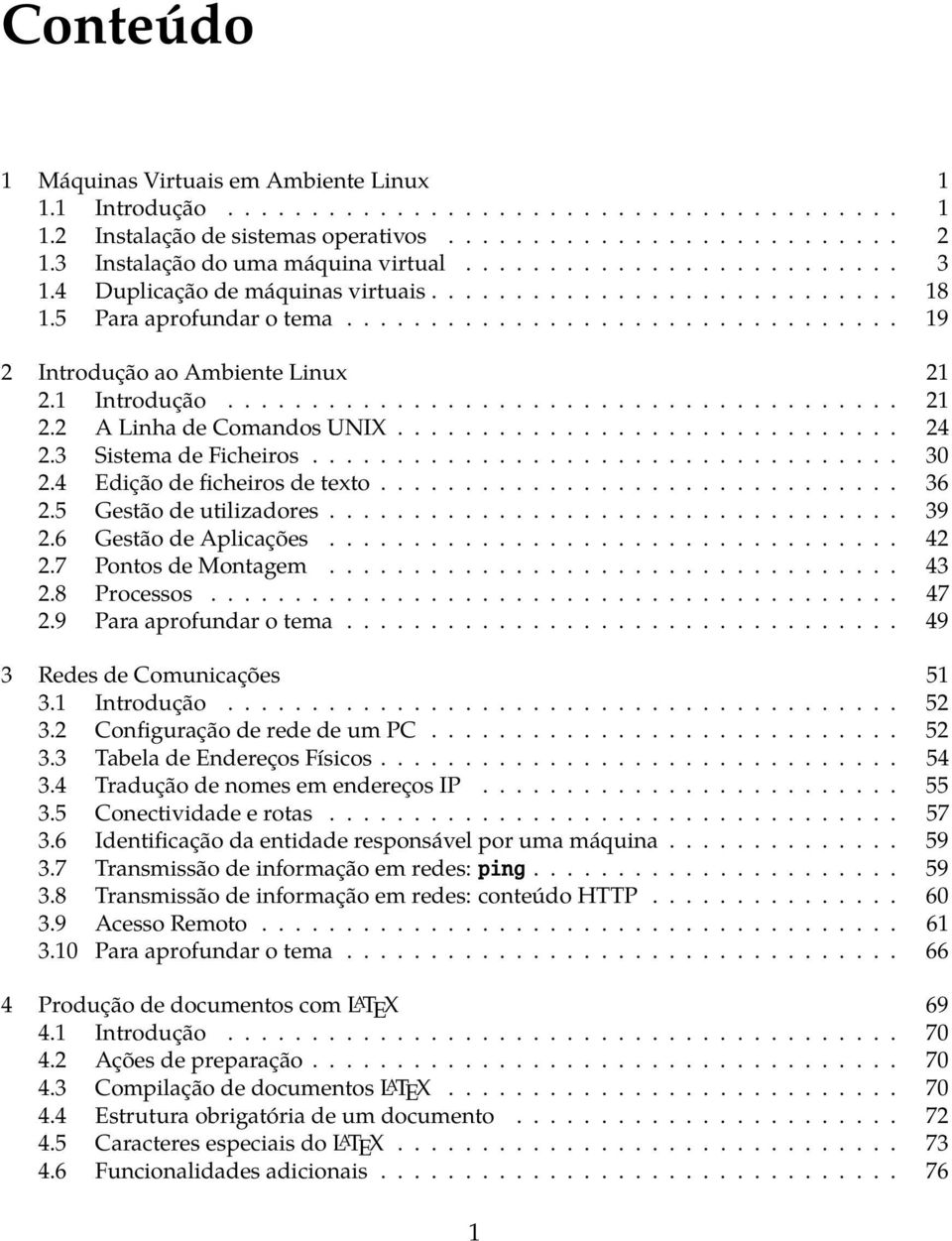 1 Introdução........................................ 21 2.2 A Linha de Comandos UNIX.............................. 24 2.3 Sistema de Ficheiros................................... 30 2.