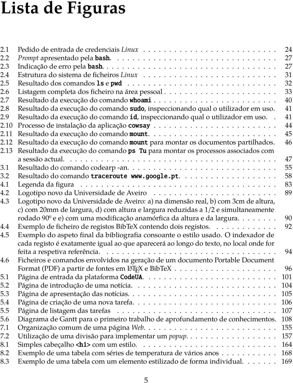 6 Listagem completa dos ficheiro na área pessoal...................... 33 2.7 Resultado da execução do comando whoami........................ 40 2.