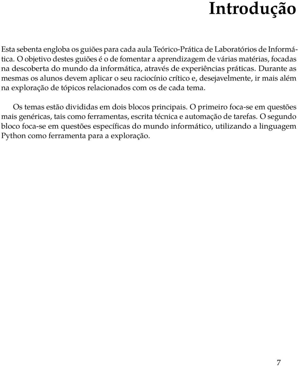 Durante as mesmas os alunos devem aplicar o seu raciocínio crítico e, desejavelmente, ir mais além na exploração de tópicos relacionados com os de cada tema.