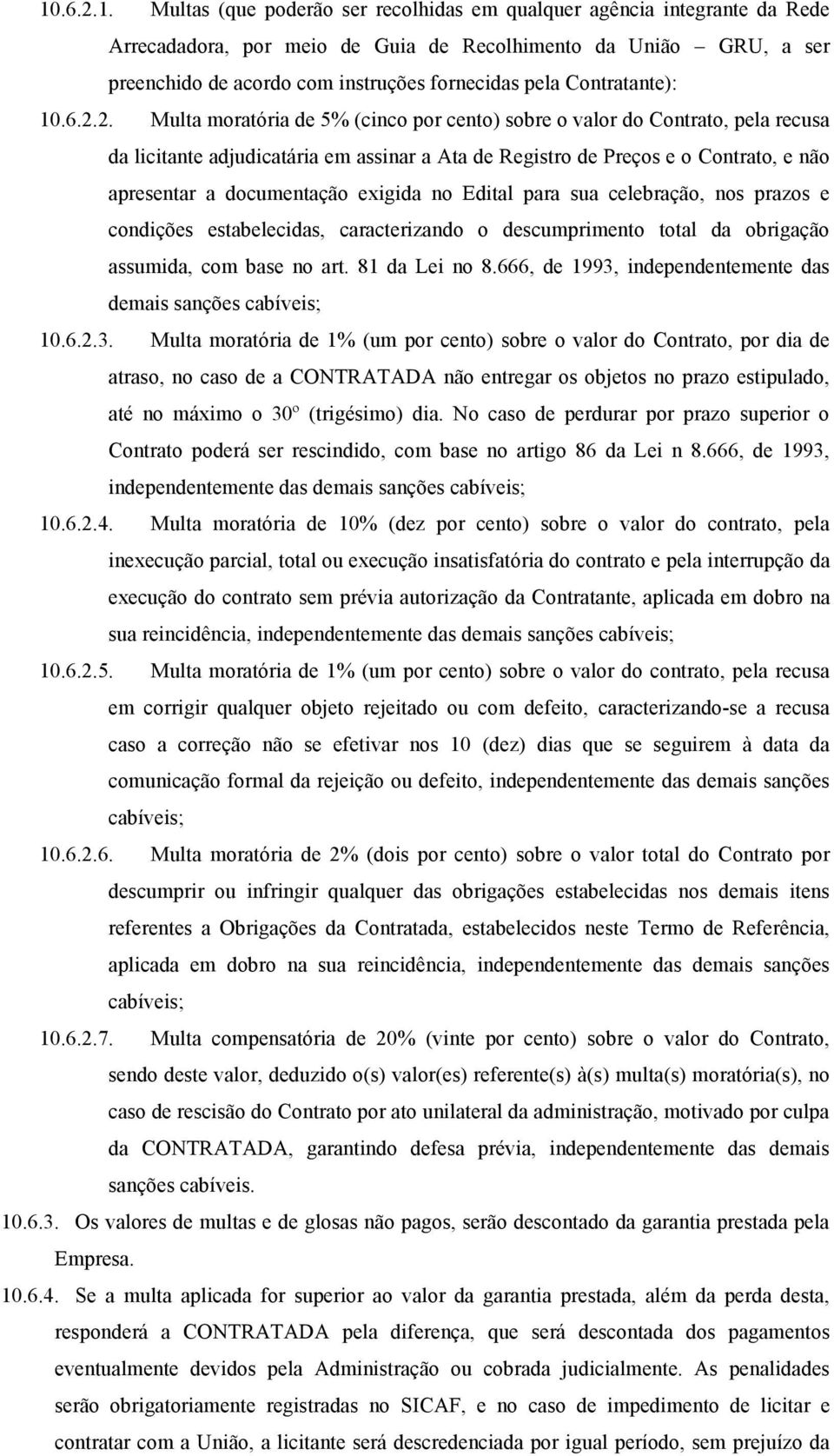 2. Multa moratória de 5% (cinco por cento) sobre o valor do Contrato, pela recusa da licitante adjudicatária em assinar a Ata de Registro de Preços e o Contrato, e não apresentar a documentação