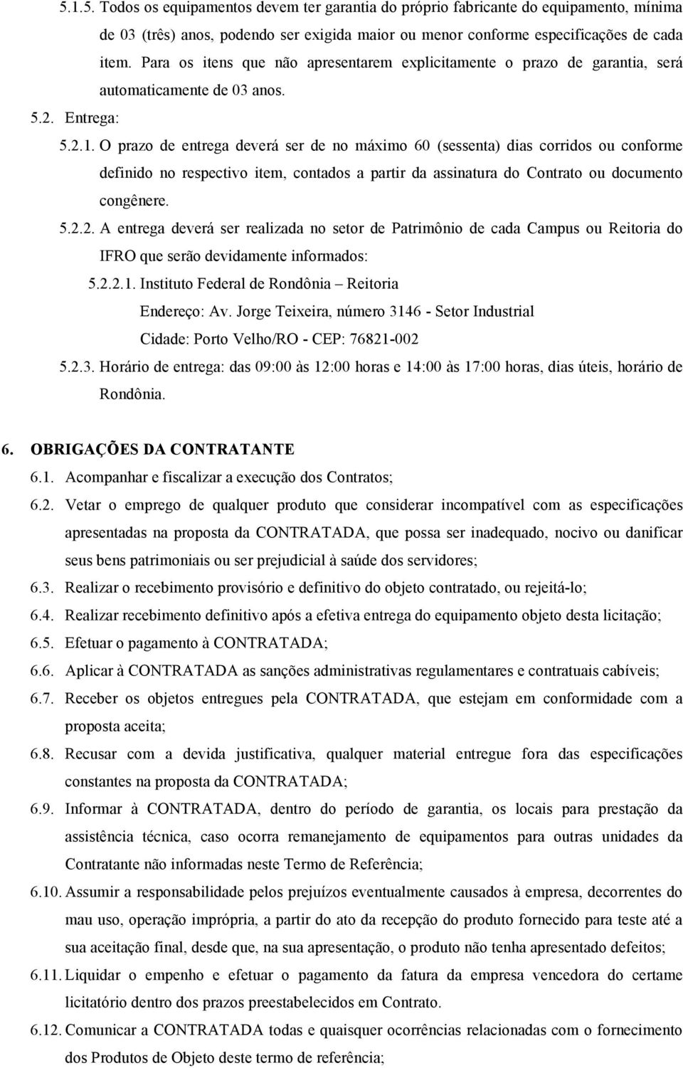 O prazo de entrega deverá ser de no máximo 60 (sessenta) dias corridos ou conforme definido no respectivo item, contados a partir da assinatura do Contrato ou documento congênere. 5.2.