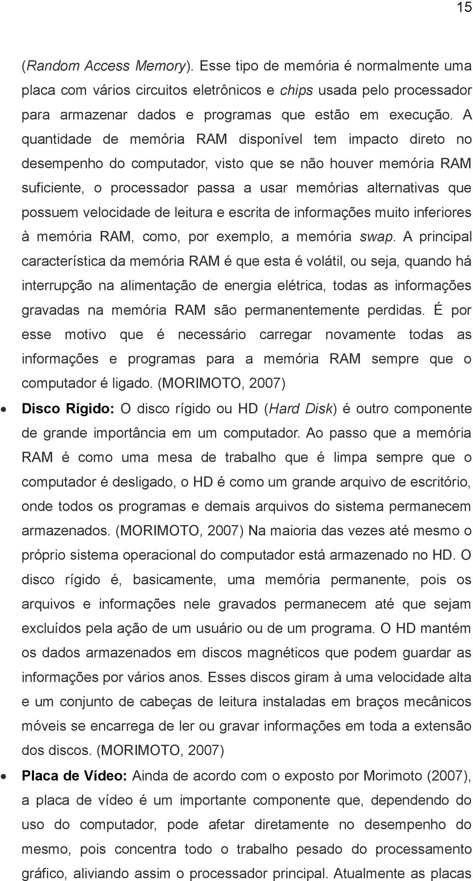 velocidade de leitura e escrita de informações muito inferiores à memória RAM, como, por exemplo, a memória swap.