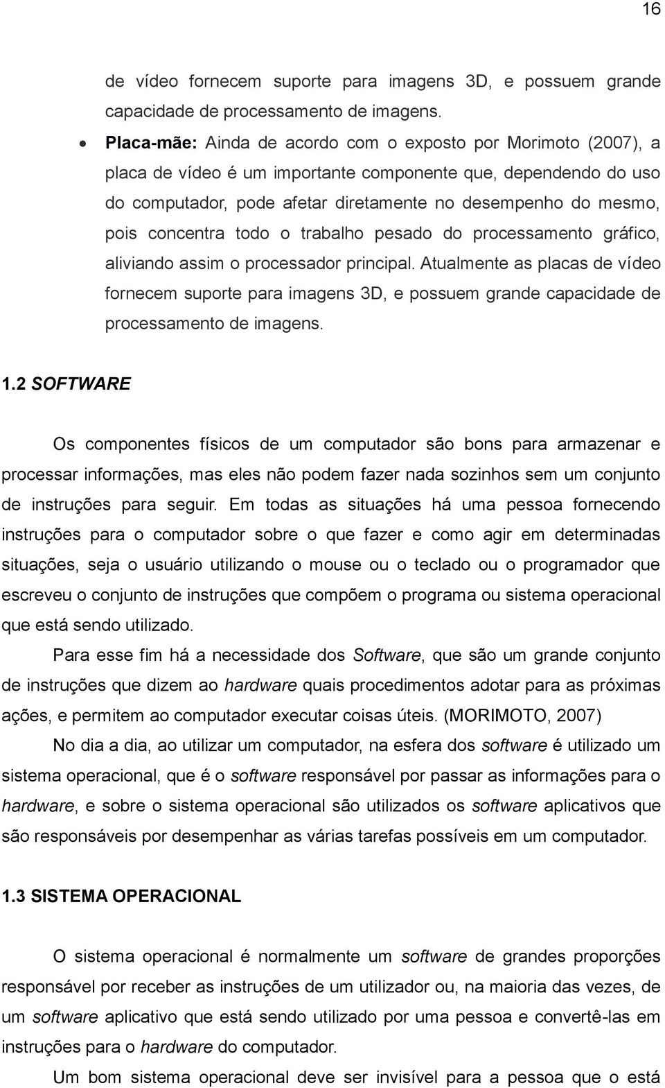 concentra todo o trabalho pesado do processamento gráfico, aliviando assim o processador principal.