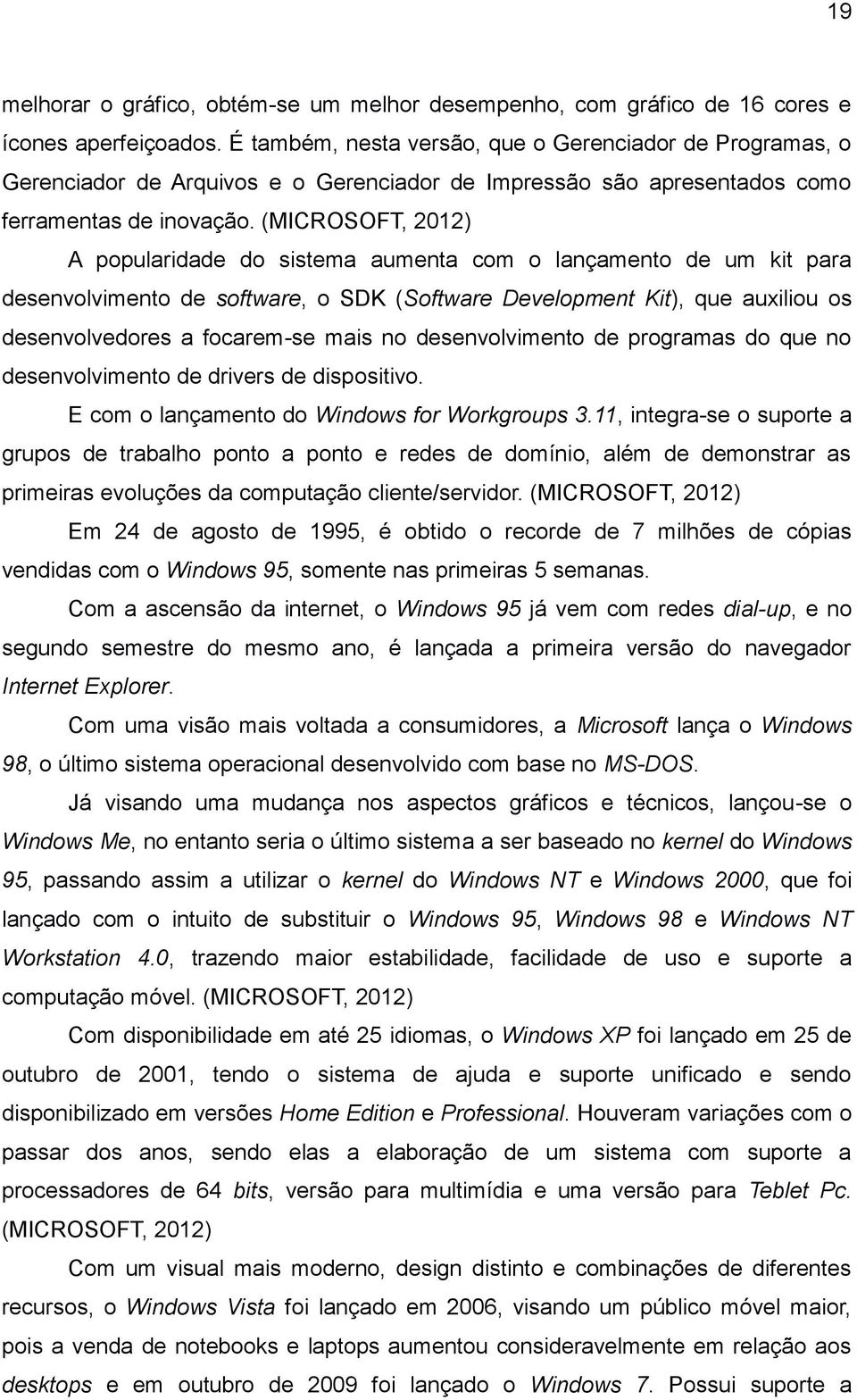 (MICROSOFT, 2012) A popularidade do sistema aumenta com o lançamento de um kit para desenvolvimento de software, o SDK (Software Development Kit), que auxiliou os desenvolvedores a focarem-se mais no