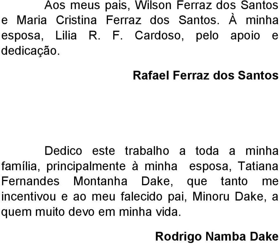 Rafael Ferraz dos Santos Dedico este trabalho a toda a minha família, principalmente à minha