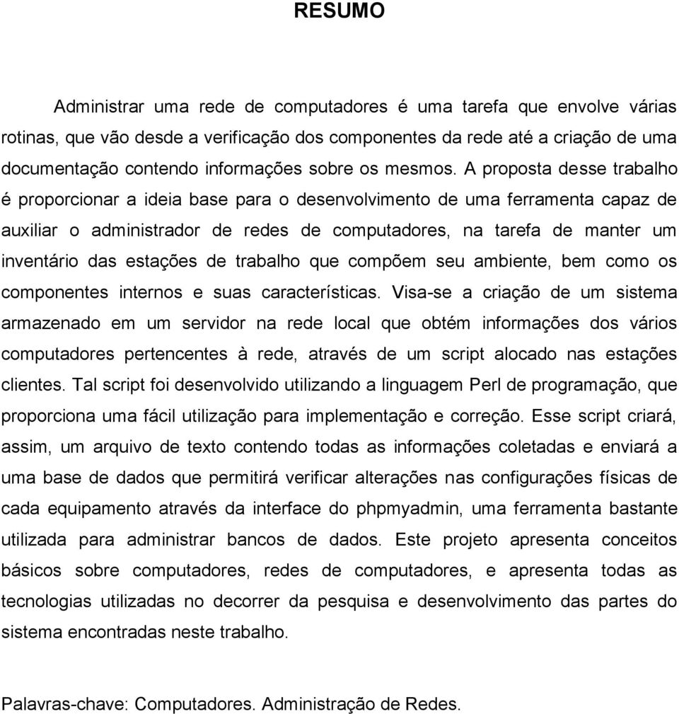 A proposta desse trabalho é proporcionar a ideia base para o desenvolvimento de uma ferramenta capaz de auxiliar o administrador de redes de computadores, na tarefa de manter um inventário das