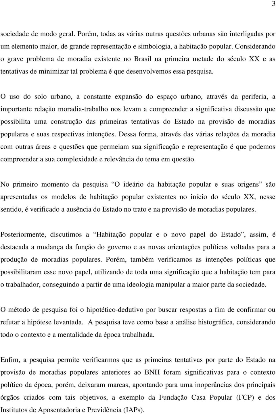 O uso do solo urbano, a constante expansão do espaço urbano, através da periferia, a importante relação moradia-trabalho nos levam a compreender a significativa discussão que possibilita uma