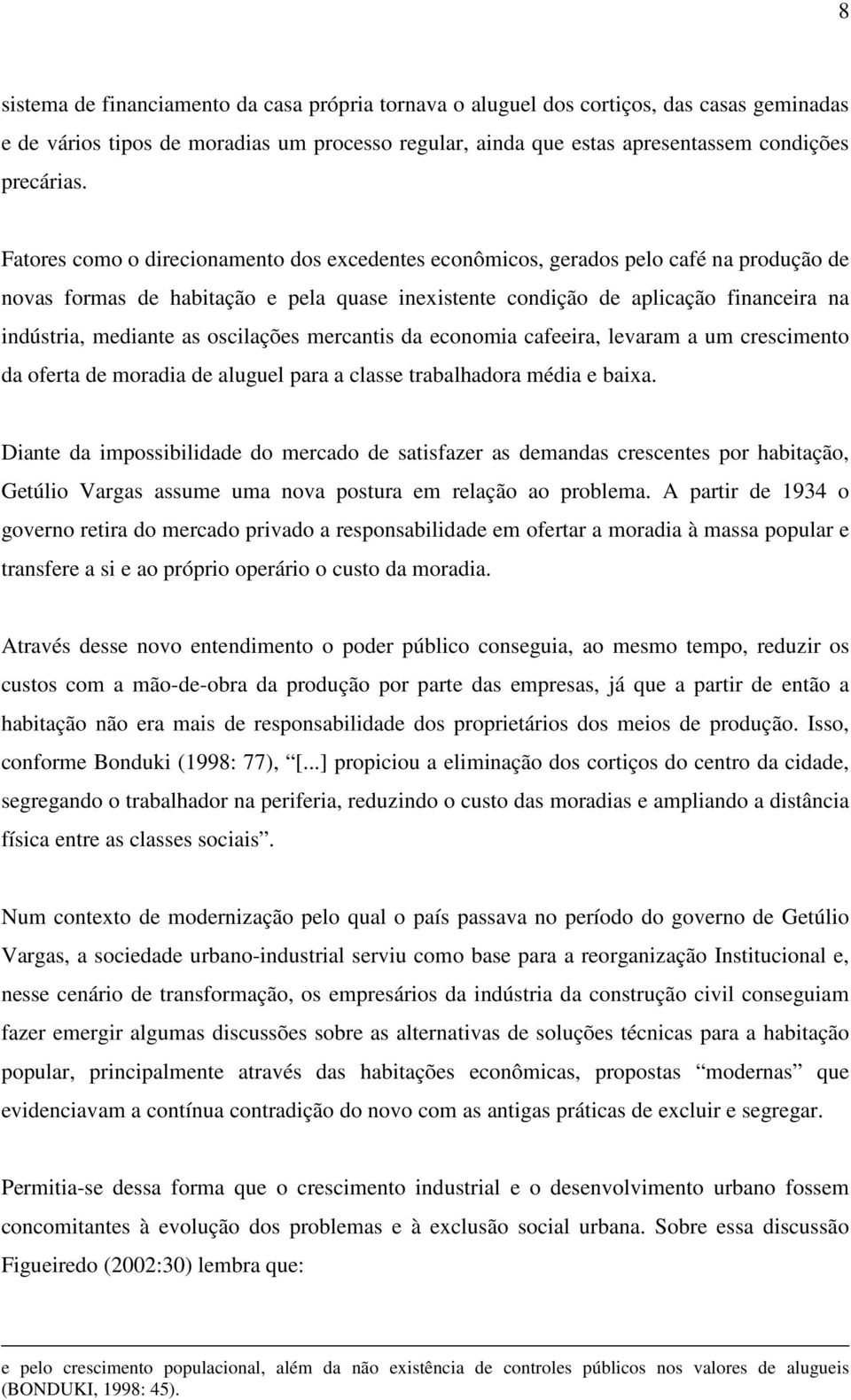 oscilações mercantis da economia cafeeira, levaram a um crescimento da oferta de moradia de aluguel para a classe trabalhadora média e baixa.