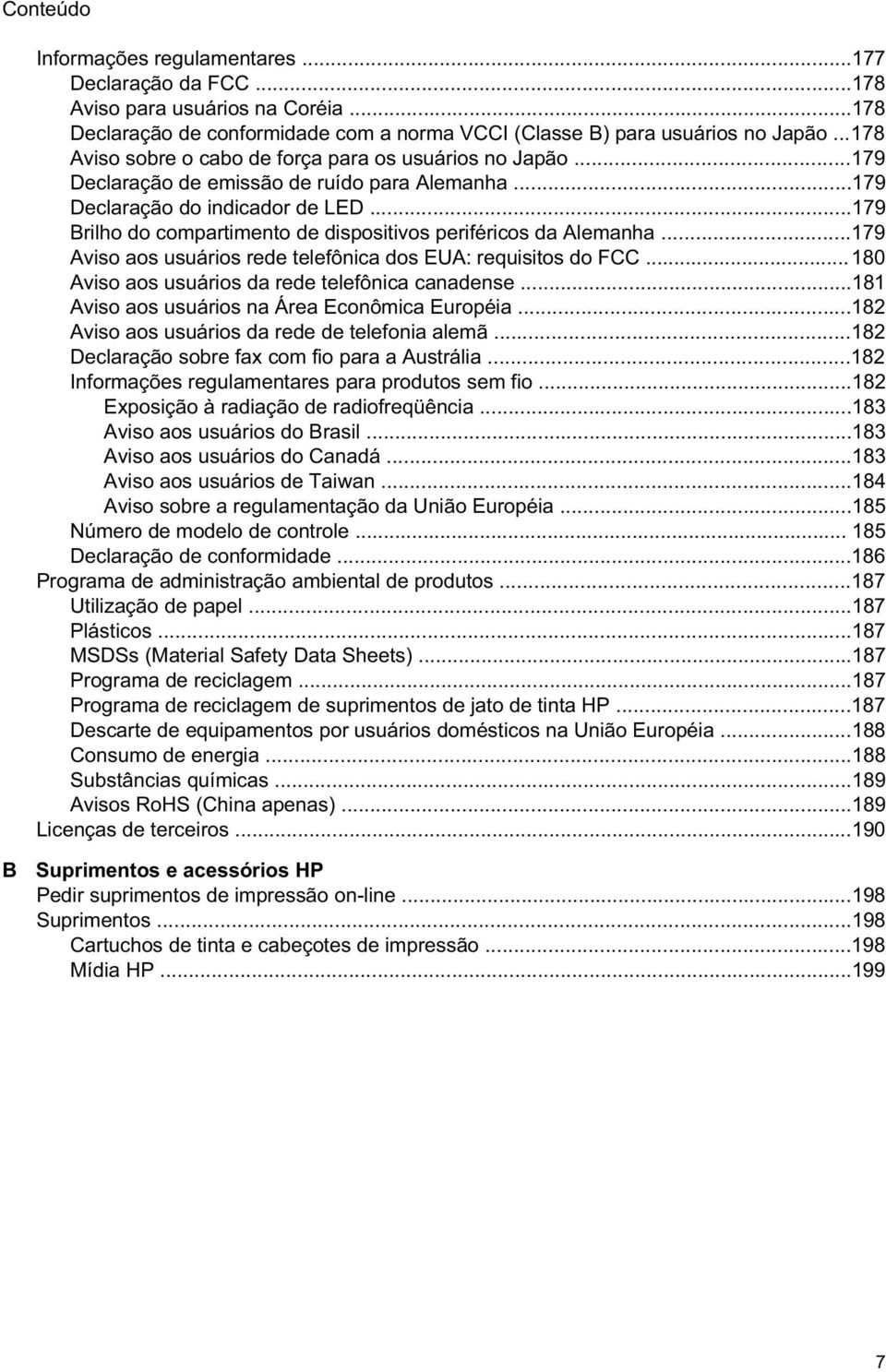 ..179 Brilho do compartimento de dispositivos periféricos da Alemanha...179 Aviso aos usuários rede telefônica dos EUA: requisitos do FCC...180 Aviso aos usuários da rede telefônica canadense.