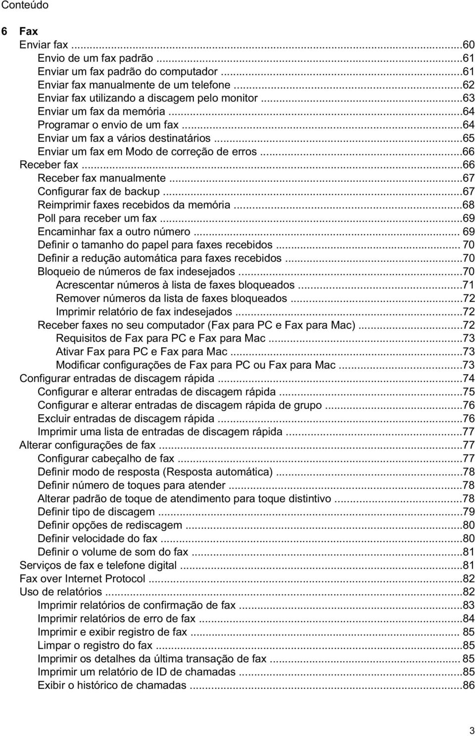 ..67 Configurar fax de backup...67 Reimprimir faxes recebidos da memória...68 Poll para receber um fax...69 Encaminhar fax a outro número... 69 Definir o tamanho do papel para faxes recebidos.