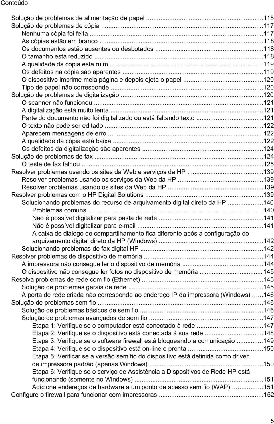 ..120 Tipo de papel não corresponde...120 Solução de problemas de digitalização...120 O scanner não funcionou...121 A digitalização está muito lenta.