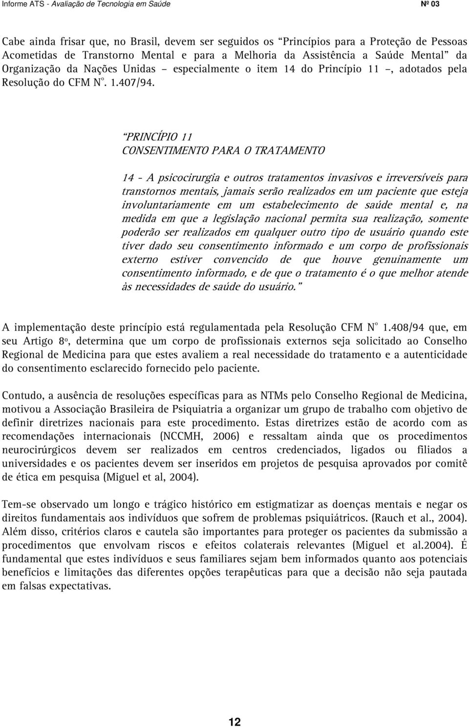 PRINCÍPIO 11 CONSENTIMENTO PARA O TRATAMENTO 14 - A psicocirurgia e outros tratamentos invasivos e irreversíveis para transtornos mentais, jamais serão realizados em um paciente que esteja