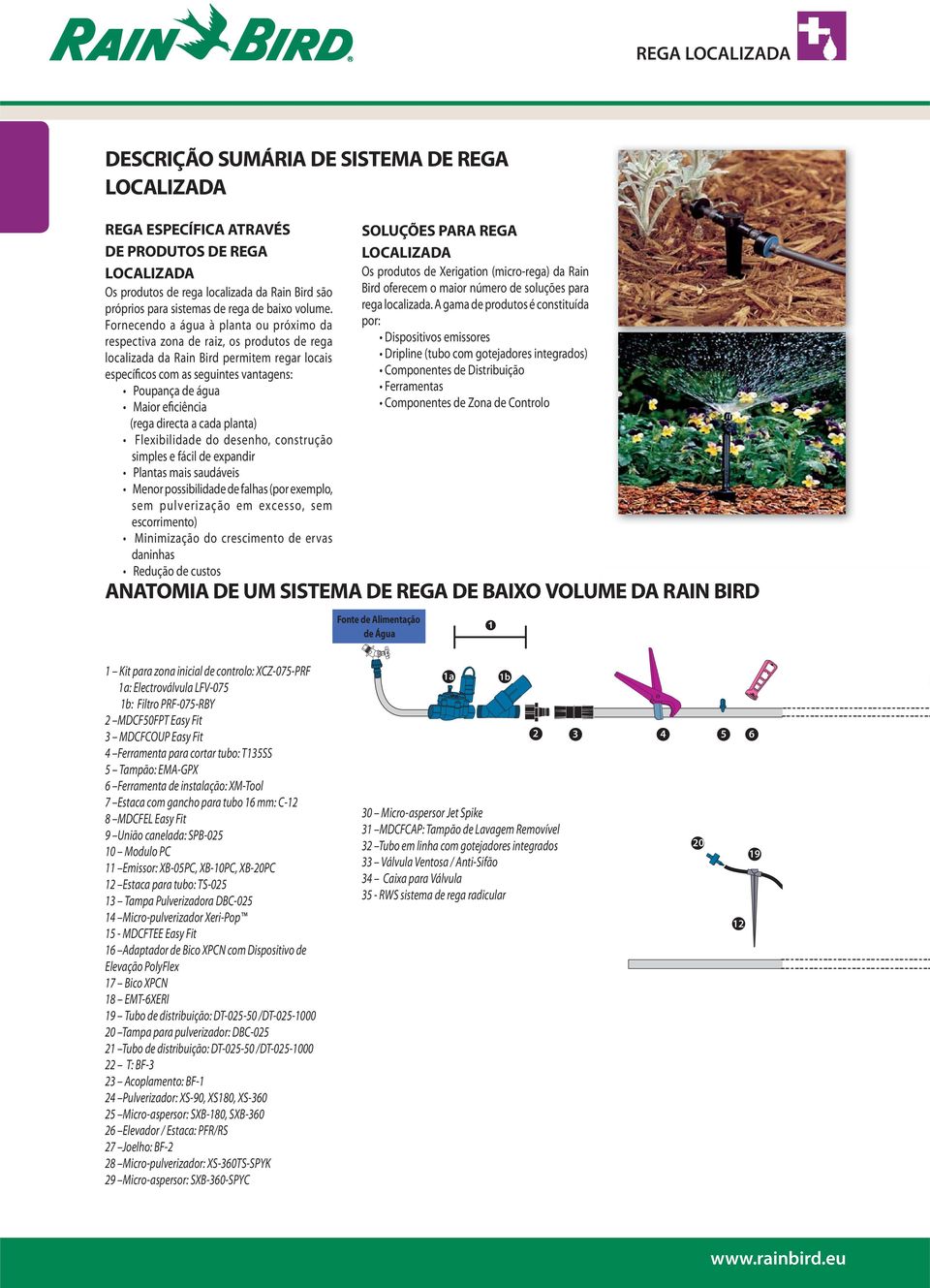 respectiva zona de raiz, os produtos de rega localizada da Rain Bird permitem regar locais específicos com as seguintes vantagens: (rega directa a cada planta) simples e fácil de expandir sem